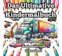 Das Ultimative Kindermalbuch: Tolle Fahrzeuge zum Ausmalen und Erkunden!