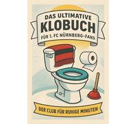 Das ultimative Klobuch für 1. FC Nürnberg-Fans: Der Club für ruhige Minuten. Lustiges Geschenk mit Lifehacks, Fun Facts und Geschichten