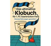 Das ultimative Klobuch für 1. FC Saarbrücken-Fans: Grenzerfahrungen garantiert. Lustiges Geschenk mit Lifehacks, Fun Facts und Geschichten