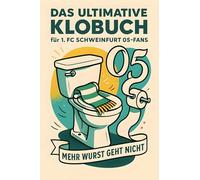 Das ultimative Klobuch für 1. FC Schweinfurt 05-Fans: Mehr Wurst geht nicht. Lustiges Geschenk mit Lifehacks, Fun Facts und Geschichten