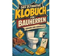 Das ultimative Klobuch für Bauherren: Abnahme ohne Mängelliste. Lustiges Geschenk für Bau, Richtfest und Baustellen-Wahnsinn