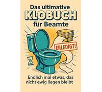 Das ultimative Klobuch für Beamte: Endlich mal etwas, das nicht ewig liegen bleibt. Lustiges Geschenk mit Lifehacks, Fun Facts und Geschichten