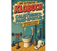 Das ultimative Klobuch für Calisthenics-Park-Sportler: Bodyweight-Training auf kleinstem Raum. Lustiges Geschenk für Calisthenics-Sportler, Klimmzüge und Muscle-ups