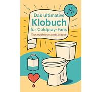 Das ultimative Klobuch für Coldplay-Fans: Too much love and Laktose. Lustiges Geschenk mit Lifehacks, Fun Facts und Geschichten