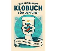 Das ultimative Klobuch für den Chef: Chief Exkrement Officer. Lustiges Geschenk mit Lifehacks, Fun Facts und Geschichten