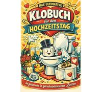 Das ultimative Klobuch für den Hochzeitstag: In guten wie in geruchsintensiven Zeiten. Lustiges Geschenk mit Lifehacks, Fun Facts und Geschichten