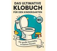 Das ultimative Klobuch für den Kindergarten: Für große Geschäfte in kleinen Pausen. Lustiges Geschenk mit Lifehacks, Fun Facts und Geschichten