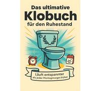 Das ultimative Klobuch für den Ruhestand: Läuft entspannter als jeder Montagmorgen früher. Lustiges Geschenk mit Lifehacks, Fun Facts und Geschichten