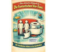 Das ultimative Klobuch für Die Fantastischen Vier-Fans: Mit freundlichen Grüßen an die Kanalisation. Lustiges Geschenk mit Lifehacks, Fun Facts und Geschichten
