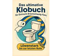 Das ultimative Klobuch für Eintracht Braunschweig-Fans: Löwenstark bis zur letzten Rolle. Lustiges Geschenk mit Lifehacks, Fun Facts und Geschichten