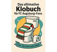 Das ultimative Klobuch für FC Augsburg-Fans: FCA - Für Chefs aufm Abort. Lustiges Geschenk mit Lifehacks, Fun Facts und Geschichten