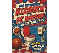 Das ultimative Klobuch für FC Bayern Basketball-Fans: Mia san ... noch nicht fertig. Lustiges Geschenk mit Lifehacks, Fun Facts und Geschichten
