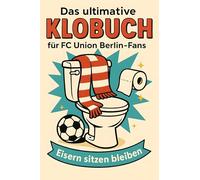 Das ultimative Klobuch für FC Union Berlin-Fans: Eisern sitzen bleiben. Lustiges Geschenk mit Lifehacks, Fun Facts und Geschichten