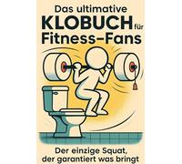 Das ultimative Klobuch für Fitness-Fans: Der einzige Squat, der garantiert was bringt. Lustiges Geschenk mit Lifehacks, Fun Facts und Geschichten