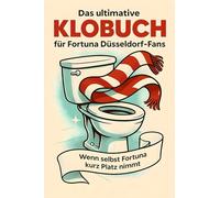 Das ultimative Klobuch für Fortuna Düsseldorf-Fans: Wenn selbst Fortuna kurz Platz nimmt. Lustiges Geschenk mit Lifehacks, Fun Facts und Geschichten