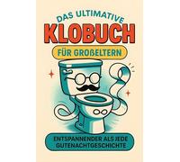 Das ultimative Klobuch für Großeltern: Entspannender als jede Gutenachtgeschichte. Lustiges Geschenk mit Lifehacks, Fun Facts und Geschichten