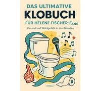 Das ultimative Klobuch für Helene Fischer-Fans: Von null auf Wohlgefühl in drei Minuten. Lustiges Geschenk mit Lifehacks, Fun Facts und Geschichten
