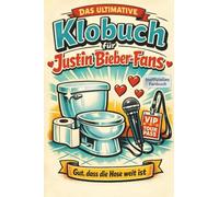 Das ultimative Klobuch für Justin Bieber-Fans: Gut, dass die Hose weit ist. Lustiges Geschenk mit Lifehacks, Fun Facts und Geschichten