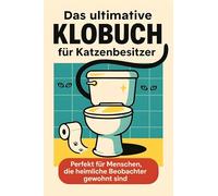 Das ultimative Klobuch für Katzenbesitzer: Perfekt für Menschen, die heimliche Beobachter gewohnt sind. Lustiges Geschenk mit Lifehacks, Fun Facts und Geschichten