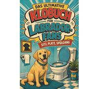 Das ultimative Klobuch für Labrador-Fans: Sitz, Platz, Spülgang. Lustiges Geschenk für Fans von Labradoren, Hunde und Welpen