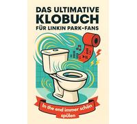 Das ultimative Klobuch für Linkin Park-Fans: In the end immer schön spülen. Lustiges Geschenk mit Lifehacks, Fun Facts und Geschichten