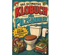 Das ultimative Klobuch für Pilzsammler: Hier ist kein Bestimmungsbuch nötig. Lustiges Geschenk mit Lifehacks, Fun Facts und Geschichten