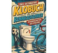 Das ultimative Klobuch für Rennradfahrer: Im Windschatten der Spülung. Lustiges Geschenk mit Lifehacks, Fun Facts und Geschichten