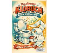 Das ultimative Klobuch für Robbie Williams-Fans: Let me erleichter you. Lustiges Geschenk mit Lifehacks, Fun Facts und Geschichten