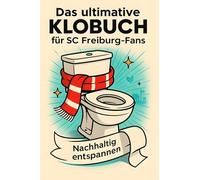 Das ultimative Klobuch für SC Freiburg-Fans: Nachhaltig entspannen. Lustiges Geschenk mit Lifehacks, Fun Facts und Geschichten