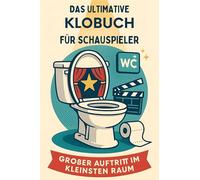 Das ultimative Klobuch für Schauspieler: Großer Auftritt im kleinsten Raum. Lustiges Geschenk mit Lifehacks, Fun Facts und Geschichten