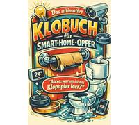Das ultimative Klobuch für Smart-Home-Opfer: Alexa, warum ist das Klopapier leer? Lustiges Geschenk mit Lifehacks, Fun Facts und Geschichten