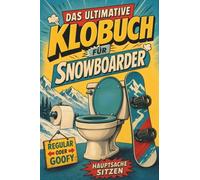 Das ultimative Klobuch für Snowboarder: Regular oder Goofy - Hauptsache sitzen. Lustiges Geschenk mit Lifehacks, Fun Facts und Geschichten