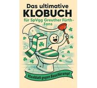 Das ultimative Klobuch für SpVgg Greuther Fürth-Fans: Kleeblatt gegen Bauchkrampf. Lustiges Geschenk mit Lifehacks, Fun Facts und Geschichten