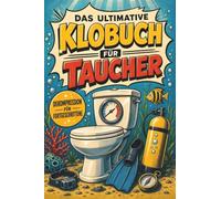 Das ultimative Klobuch für Taucher: Dekompression für Fortgeschrittene. Lustiges Geschenk mit Lifehacks, Fun Facts und Geschichten