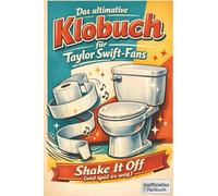 Das ultimative Klobuch für Taylor Swift-Fans: Shake It Off (und spül es weg). Lustiges Geschenk mit Lifehacks, Fun Facts und Geschichten