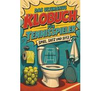 Das ultimative Klobuch für Tennisspieler: Spiel, Satz und Sitz. Lustiges Geschenk mit Lifehacks, Fun Facts und Geschichten