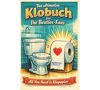 Das ultimative Klobuch für The Beatles-Fans: All You Need Is Klopapier. Lustiges Geschenk mit Lifehacks, Fun Facts und Geschichten