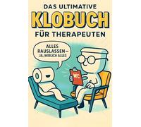 Das ultimative Klobuch für Therapeuten: Alles rauslassen - ja, wirklich alles