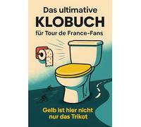 Das ultimative Klobuch für Tour de France-Fans: Gelb ist hier nicht nur das Trikot. Lustiges Geschenk mit Lifehacks, Fun Facts und Geschichten