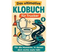 Das ultimative Klobuch für Trucker: Für die Momente, in denen dich nichts mehr hält. Lustiges Geschenk mit Lifehacks, Fun Facts und Geschichten