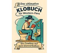 Das ultimative Klobuch für Western-Fans: Ein Cowboy auf dem Donnerbalken. Lustiges Geschenk mit Lifehacks, Fun Facts und Geschichten