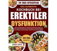 DAS ULTIMATIVE KOCHBUCH BEI EREKTILER DYSFUNKTION: Wissenschaftlich fundierte Lebensmittel und Ernährungspläne zur Förderung der Durchblutung, ... der sexuellen Gesundheit des Mannes