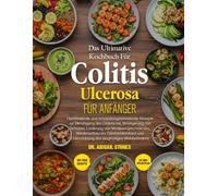 DAS ULTIMATIVE KOCHBUCH FÜR COLITIS ULCEROSA FÜR ANFÄNGER: Darmheilende und entzündungshemmende Rezepte zur Beruhigung des Dickdarms, Verringerung von ... von Verdauungsschmerzen, Wiederaufbau der