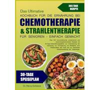 DAS ULTIMATIVE KOCHBUCH FÜR DIE ERNÄHRUNG BEI CHEMOTHERAPIE & STRAHLENTHERAPIE FÜR SENIOREN - EINFACH GEMACHT: Über 500 immunstärkende, proteinreiche ... zur Unterstützung
