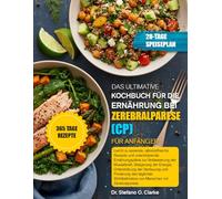 DAS ULTIMATIVE KOCHBUCH FÜR DIE ERNÄHRUNG BEI ZEREBRALPARESE (CP) FÜR ANFÄNGER: Leicht zu essende, nährstoffreiche Rezepte und unterstützende ... Unterstützung der Verdauung und För...