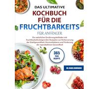 DAS ULTIMATIVE KOCHBUCH FÜR DIE FRUCHTBARKEITS-DIÄT FÜR ANFÄNGER: Ein natürlicher Ernährungsleitfaden mit fruchtbarkeitssteigernden Rezepten zur ... und Förderung der reproduktiven Gesundheit