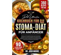 DAS ULTIMATIVE KOCHBUCH FÜR DIE STOMA-DIÄT FÜR ANFÄNGER: Einfache, stomafreundliche Rezepte und unkomplizierte Speisepläne zur Unterstützung der....Förderung einer angenehmen Darmfunktion