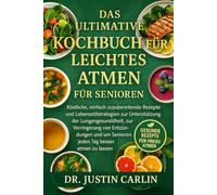 DAS ULTIMATIVE KOCHBUCH FÜR LEICHTES ATMEN FÜR SENIOREN: Köstliche, einfach zuzubereitende Rezepte und Lebensstilstrategien zur Unterstützung der ... um Senioren jeden Tag besser atmen zu lassen