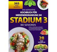 DAS ULTIMATIVE KOCHBUCH FÜR NIERENERKRANKUNG IM STADIUM 3 BEI SENIOREN: Natrium- und phosphorarme Rezepte zur Verlangsamung des Fortschreitens, zum ... und zur Verbesserung der Lebensqualität