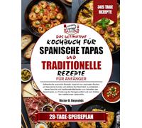 DAS ULTIMATIVE KOCHBUCH FÜR SPANISCHE TAPAS UND TRADITIONELLE REZEPTE FÜR ANFÄNGER: Authentische spanische Rezepte, inspiriert von regionalen Küchen, ... - kleine Gerichte und traditionelle Mahlz